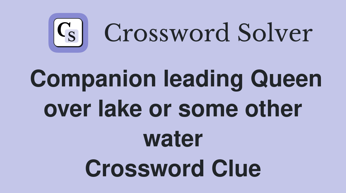 Companion leading Queen over lake or some other water Crossword Clue