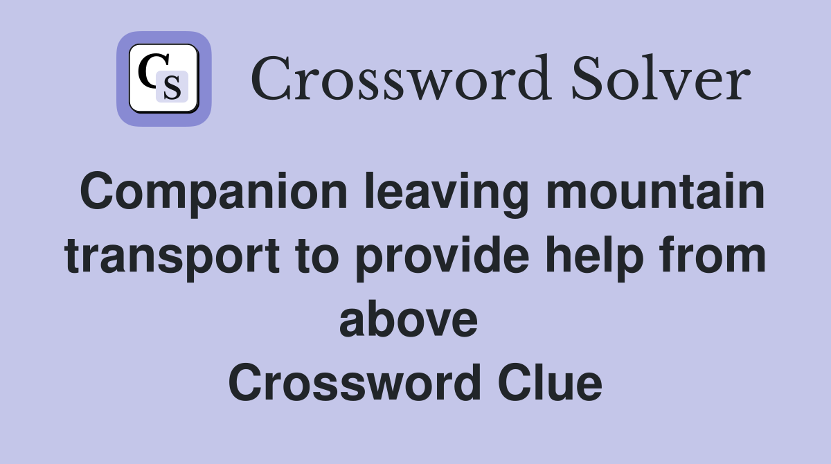 Companion leaving mountain transport to provide help from above  Crossword Clue