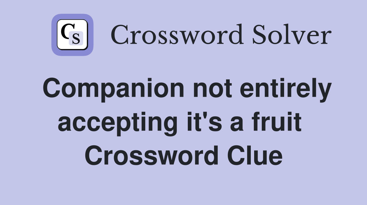 Companion not entirely accepting it's a fruit  Crossword Clue