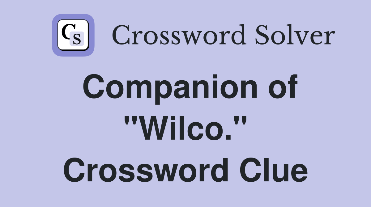 Companion of "Wilco." Crossword Clue