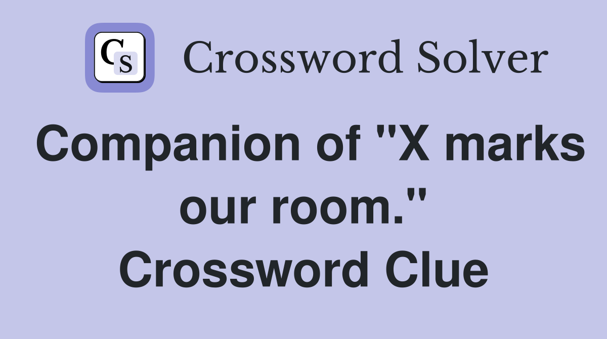 Companion of "X marks our room." Crossword Clue