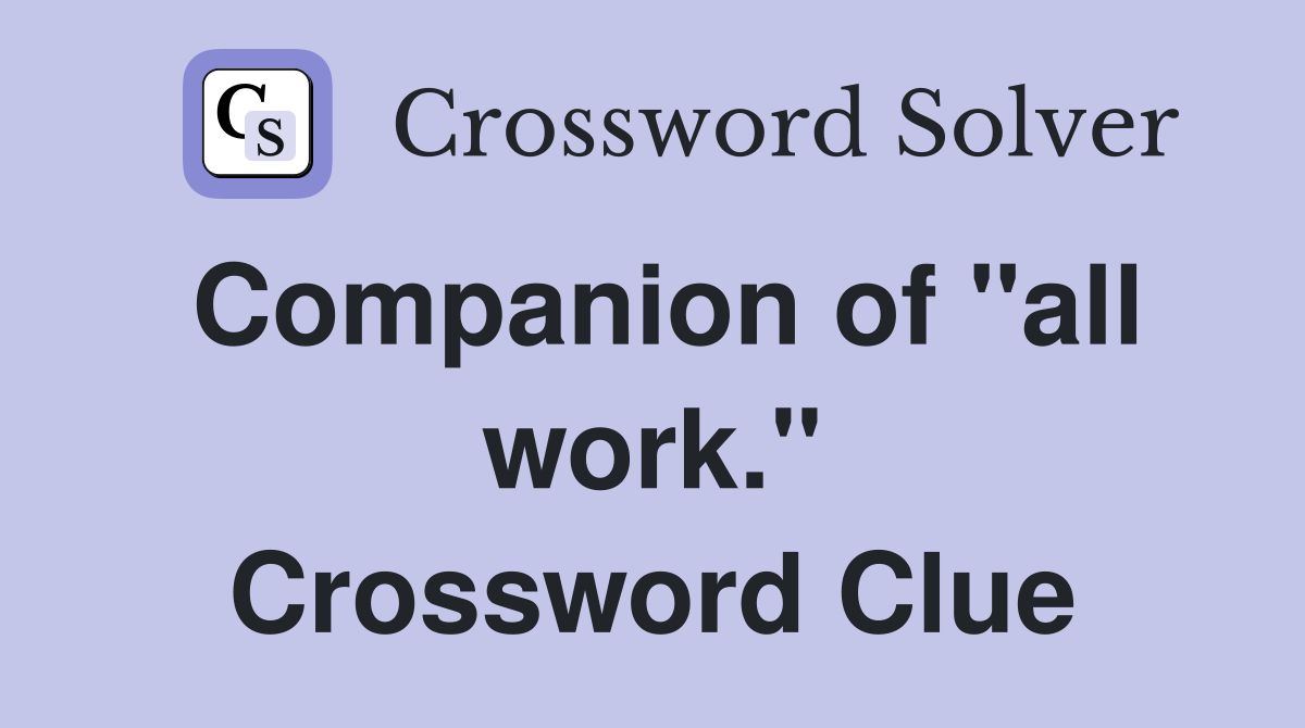 Companion of "all work." Crossword Clue