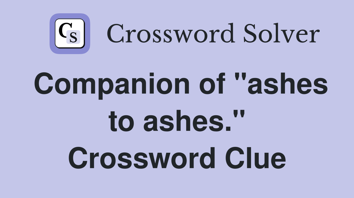 Companion of "ashes to ashes." Crossword Clue