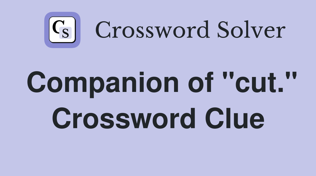 Companion of "cut." Crossword Clue