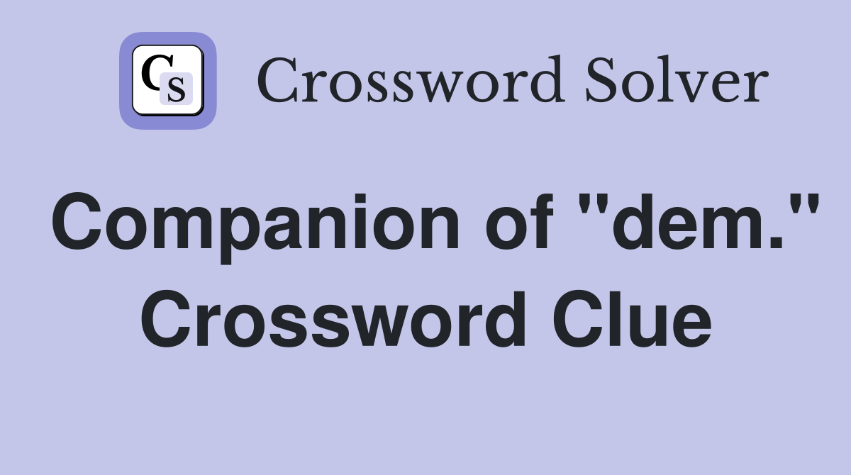 Companion of "dem." Crossword Clue
