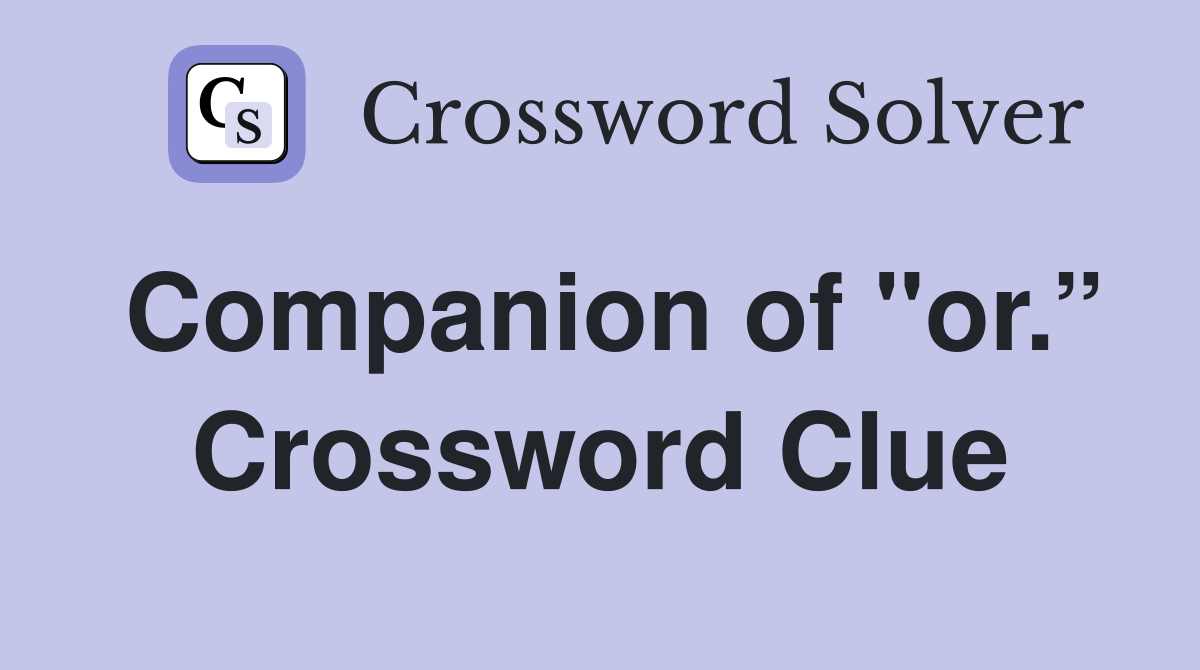 Companion of "or.” Crossword Clue