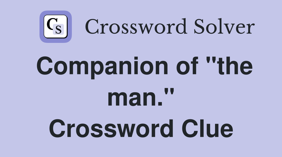 Companion of "the man." Crossword Clue