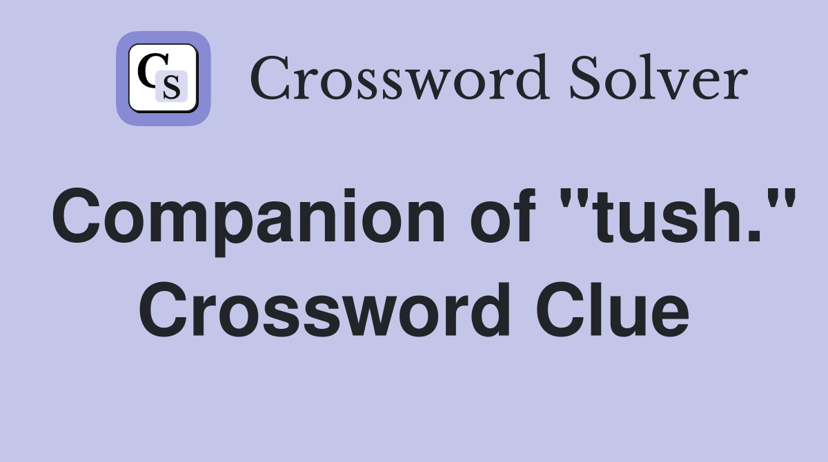 Companion of "tush." Crossword Clue