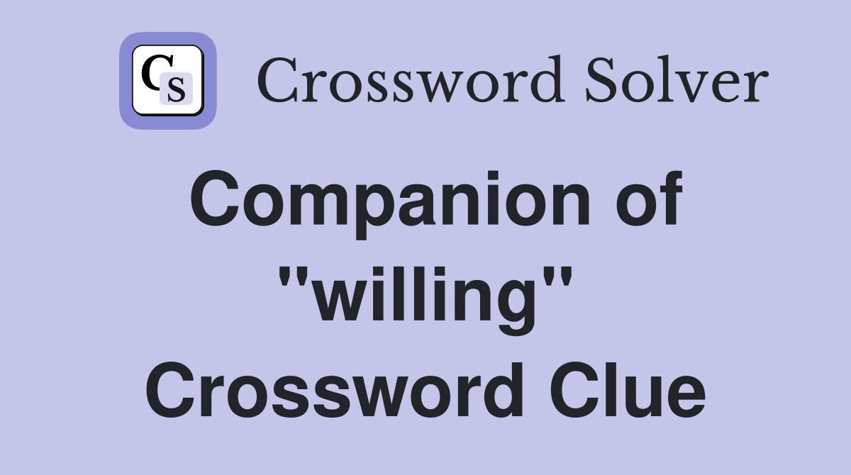 Companion of "willing" Crossword Clue