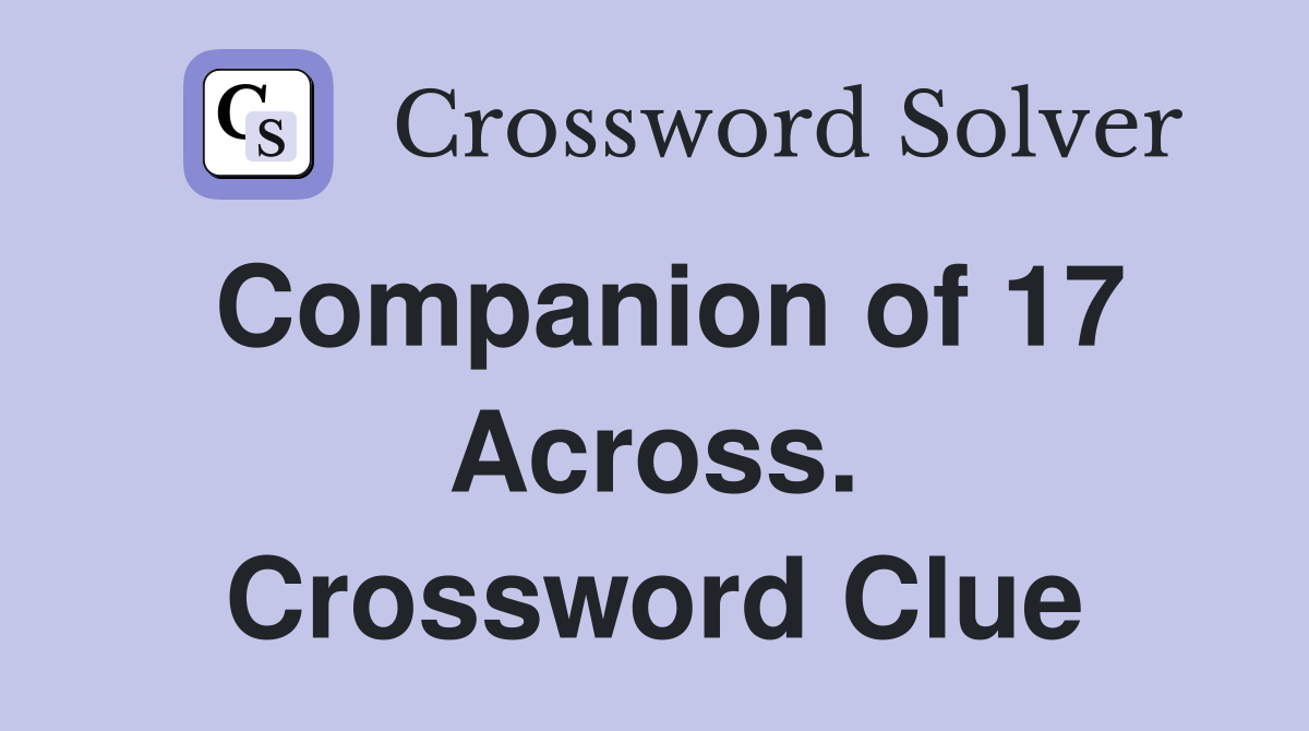 Companion of 17 Across. Crossword Clue