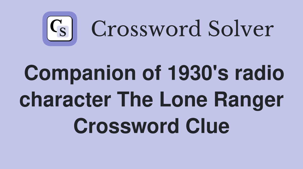Companion of 1930's radio character The Lone Ranger Crossword Clue
