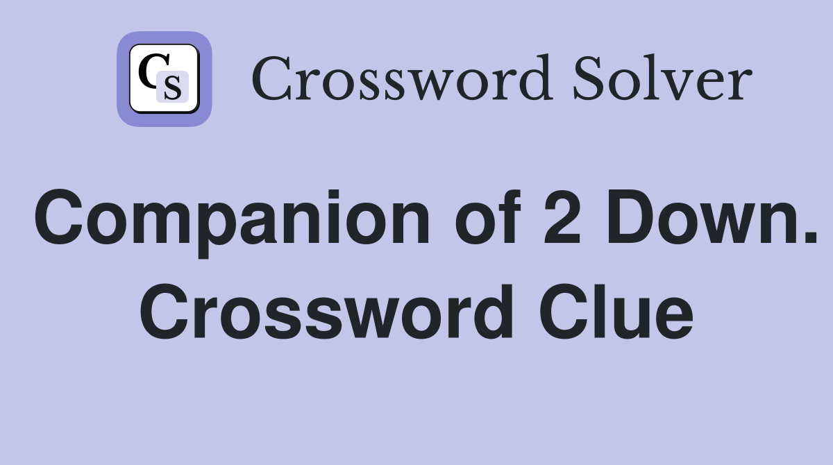 Companion of 2 Down. Crossword Clue