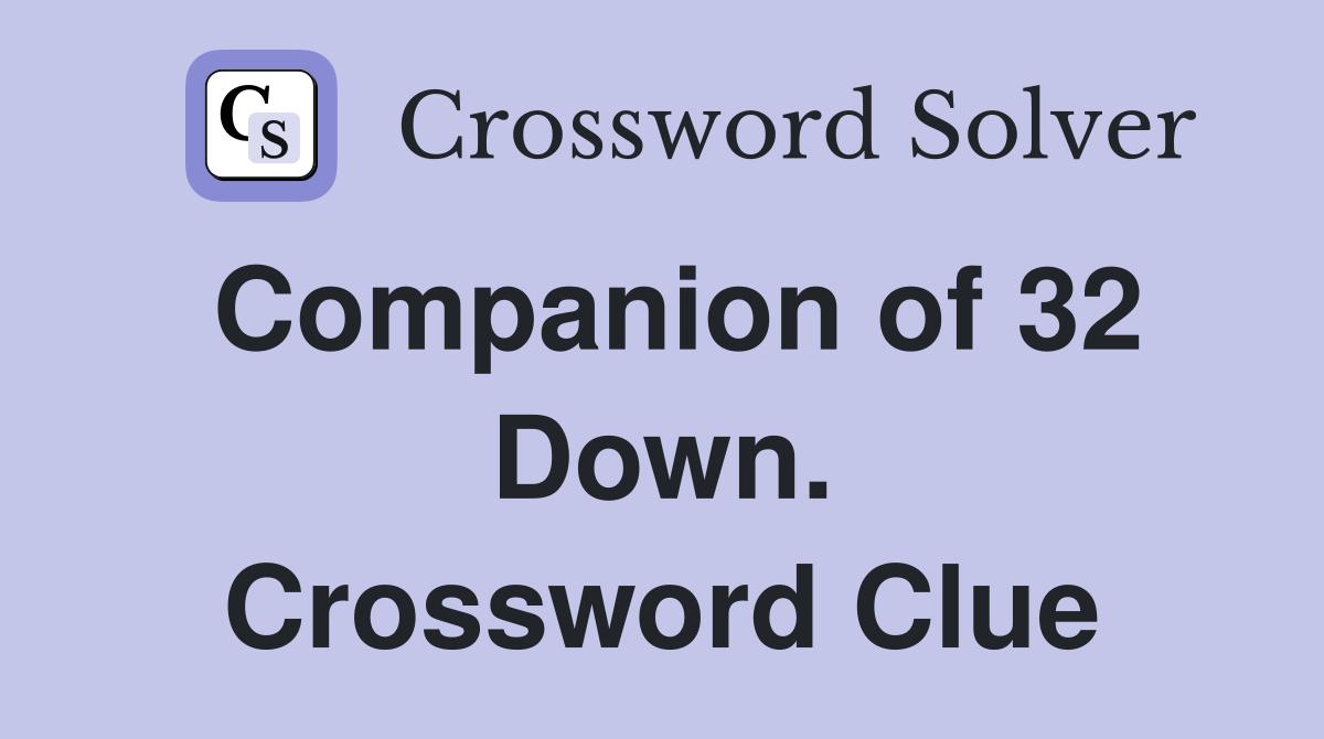 Companion of 32 Down. Crossword Clue