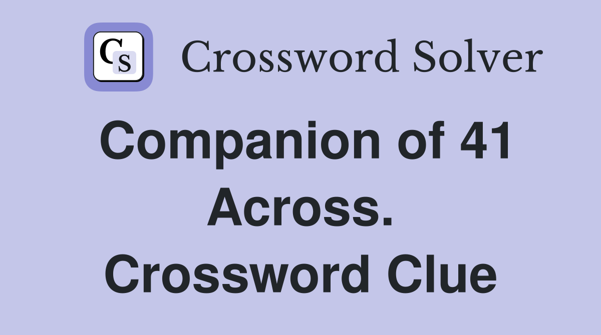 Companion of 41 Across. Crossword Clue
