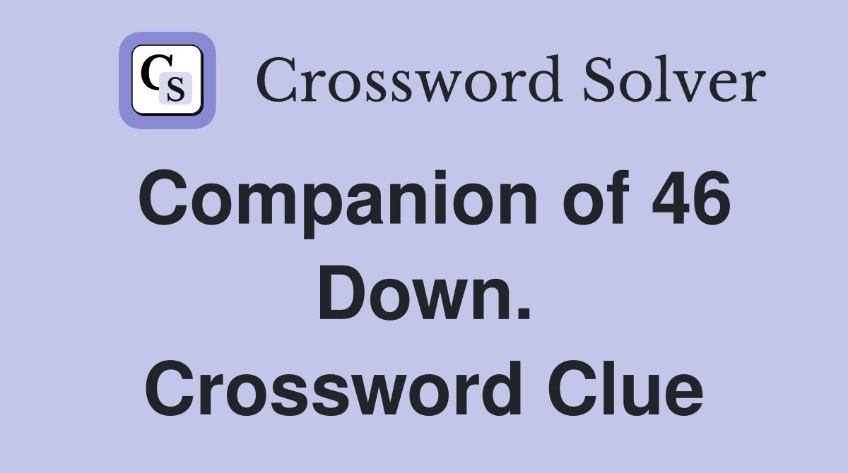 Companion of 46 Down. Crossword Clue