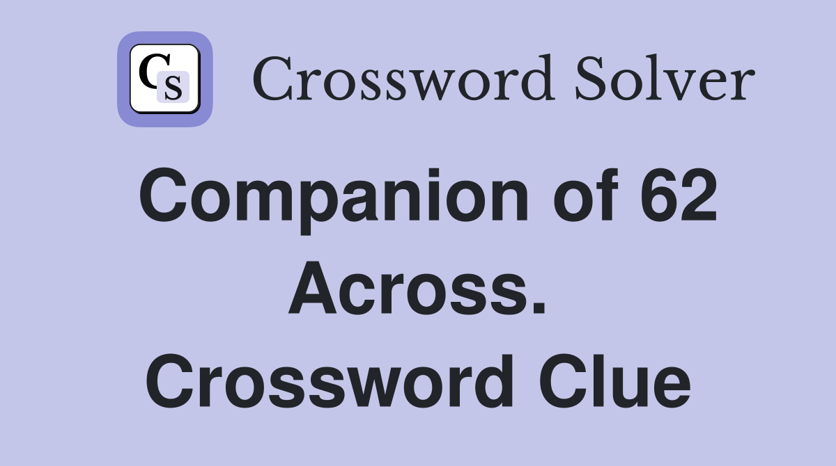 Companion of 62 Across. Crossword Clue
