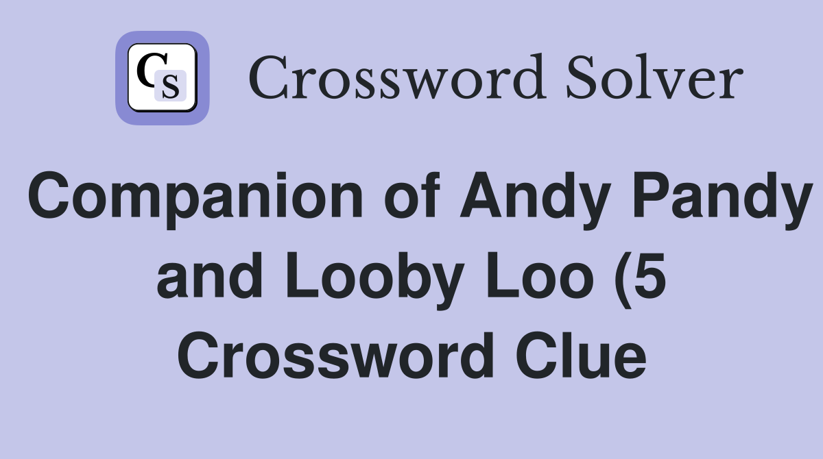 Companion of Andy Pandy and Looby Loo (5) Crossword Clue Answers Companion of Andy Pandy and Looby Loo (5) Crossword Clue Answers
