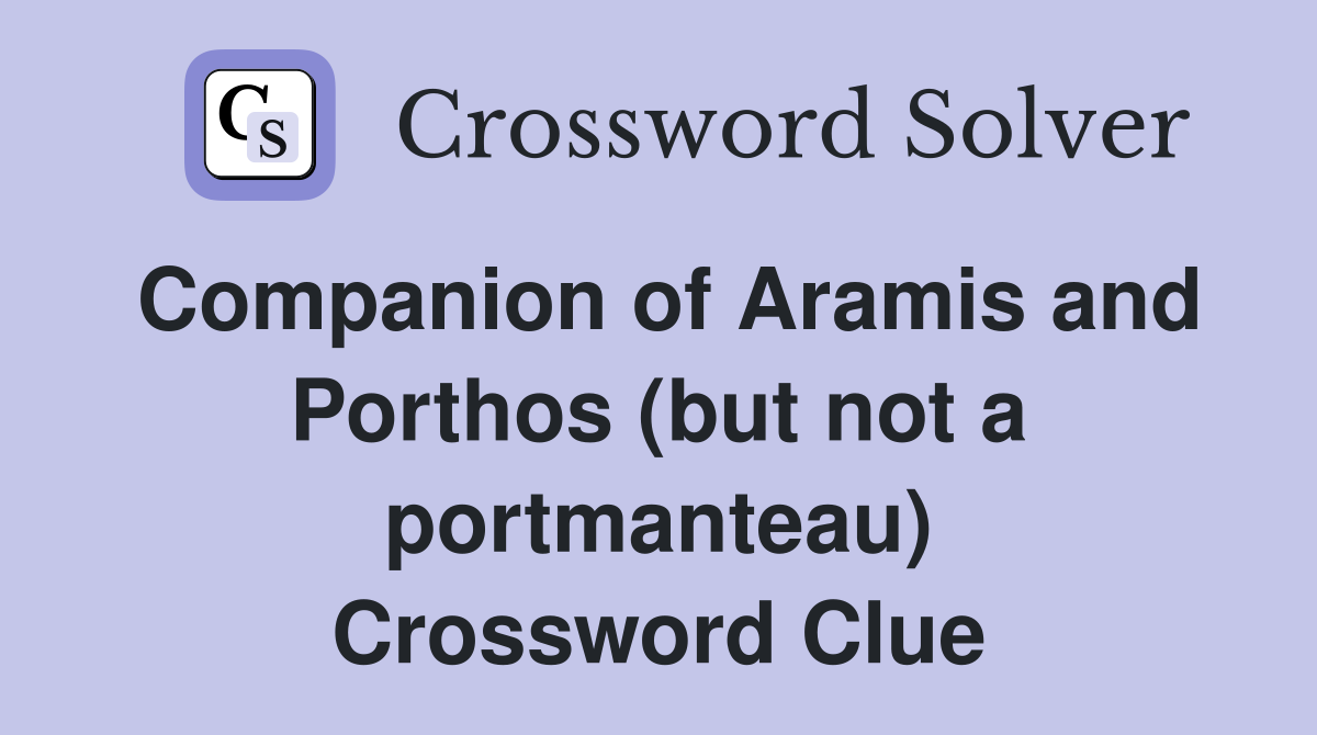 Companion of Aramis and Porthos (but not a portmanteau) Crossword Clue