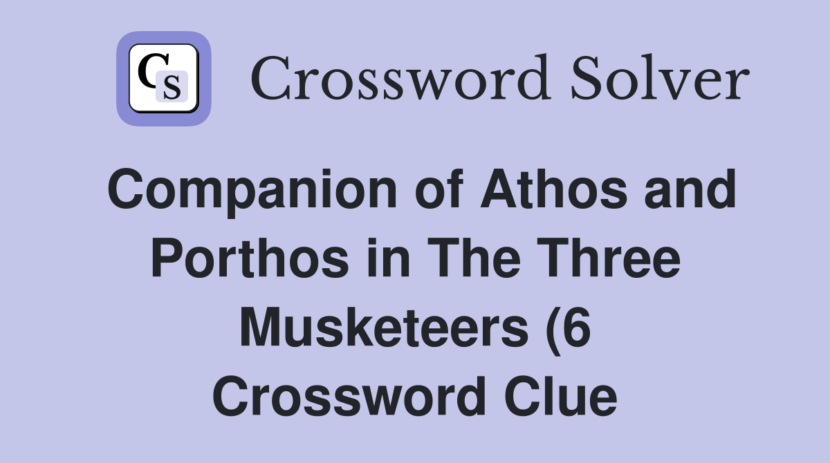 Companion of Athos and Porthos in The Three Musketeers (6) Crossword Companion of Athos and Porthos in The Three Musketeers (6) Crossword