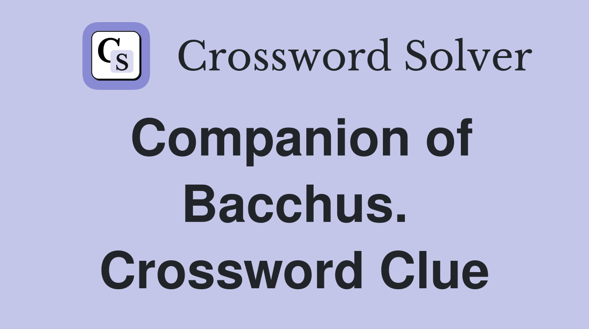 Companion of Bacchus. Crossword Clue