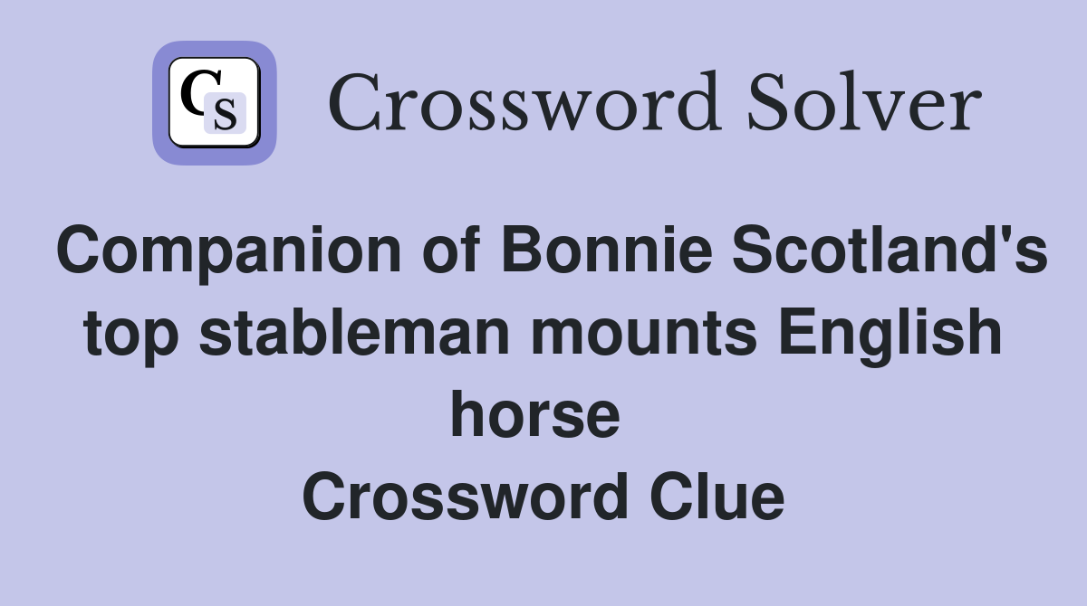 Companion of Bonnie Scotland's top stableman mounts English horse  Crossword Clue