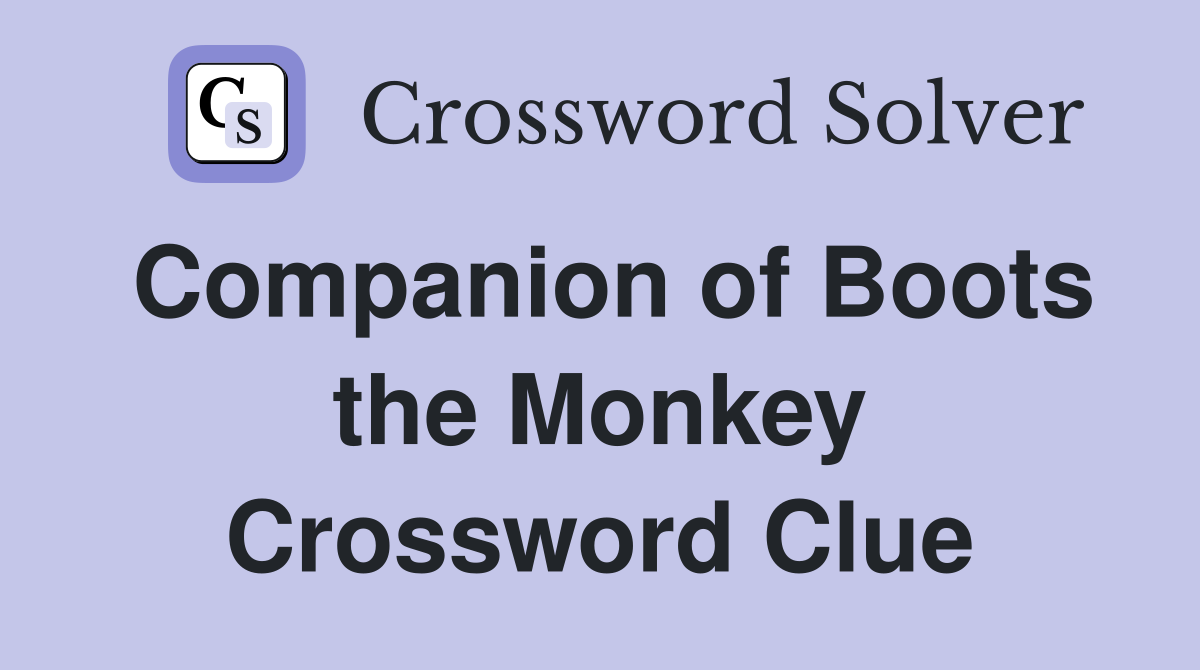 Companion of Boots the Monkey Crossword Clue