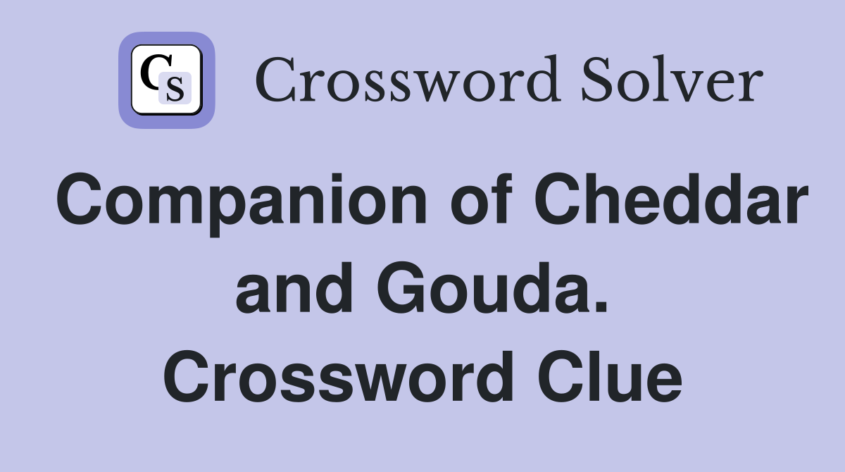 Companion of Cheddar and Gouda. Crossword Clue