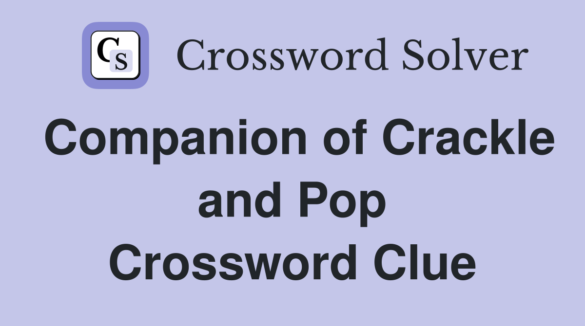 Companion of Crackle and Pop Crossword Clue