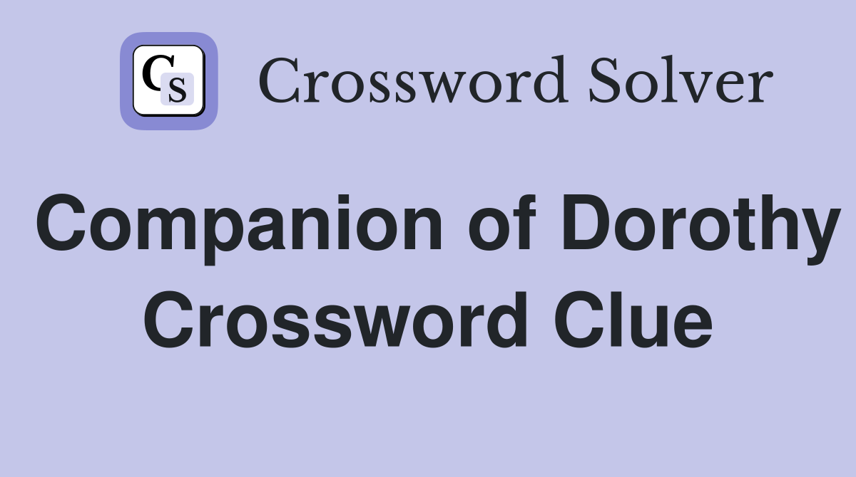 Companion of Dorothy Crossword Clue