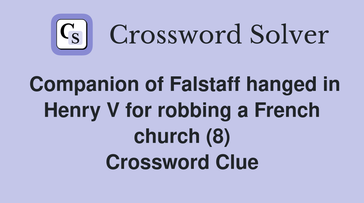 Companion of Falstaff hanged in Henry V for robbing a French church (8) Crossword Clue