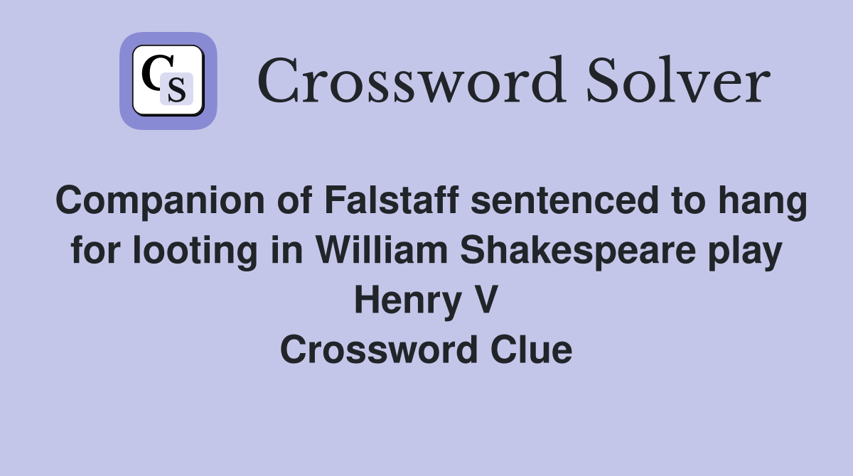 Companion of Falstaff sentenced to hang for looting in William Shakespeare play Henry V Crossword Clue