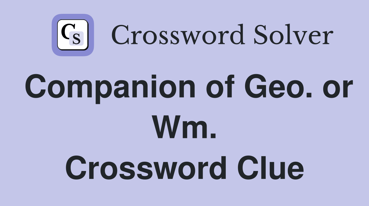 Companion of Geo. or Wm. Crossword Clue