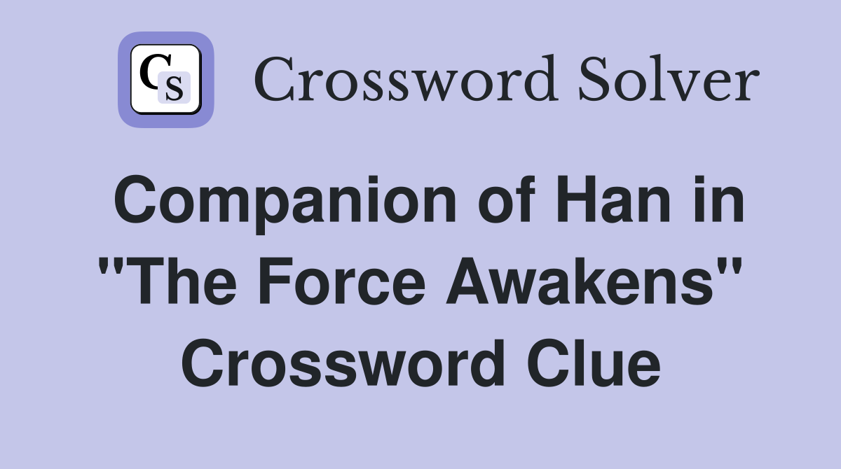 Companion of Han in "The Force Awakens" Crossword Clue
