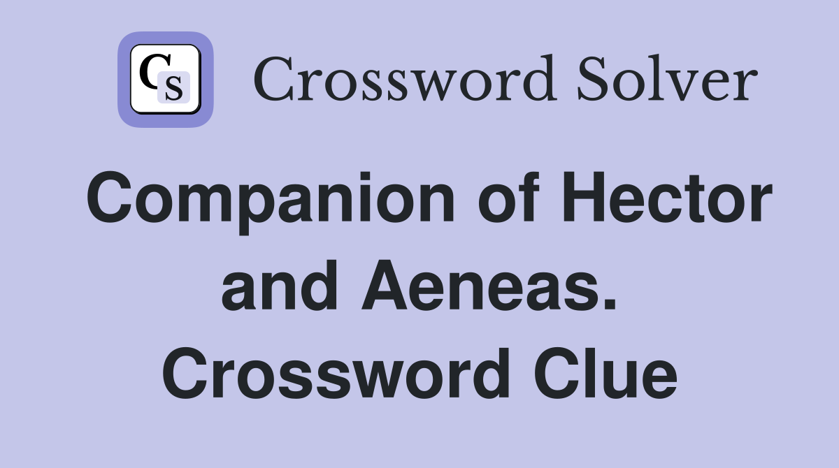 Companion of Hector and Aeneas. Crossword Clue