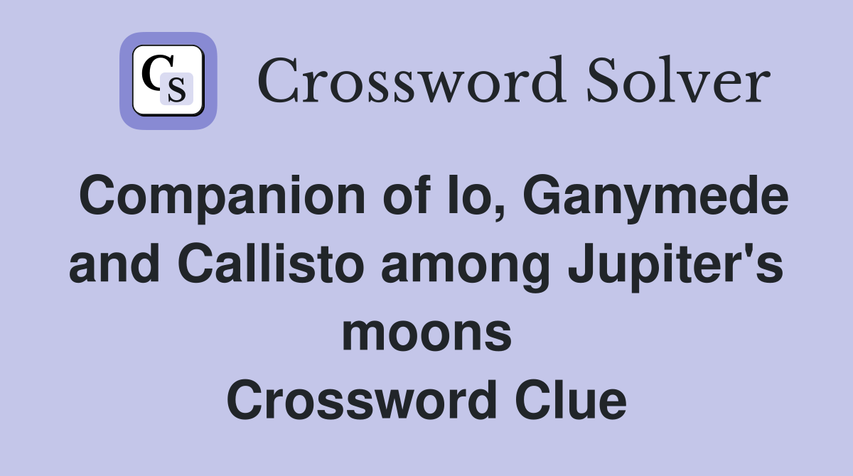 Companion of Io, Ganymede and Callisto among Jupiter's moons Crossword Clue