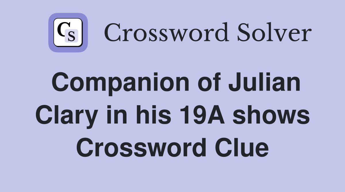Companion of Julian Clary in his 19A shows Crossword Clue