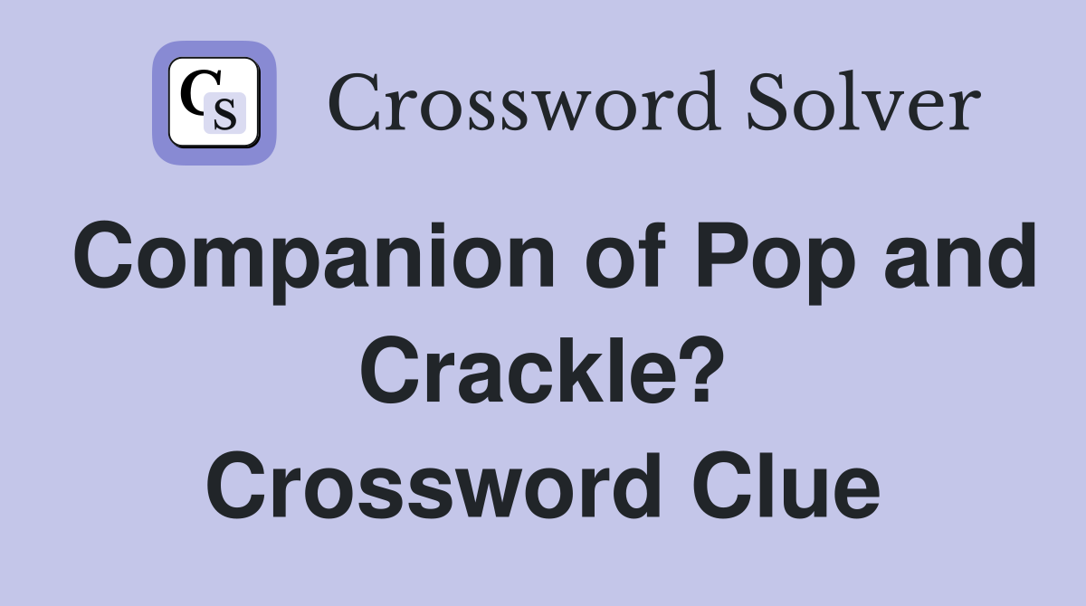 Companion of Pop and Crackle? Crossword Clue