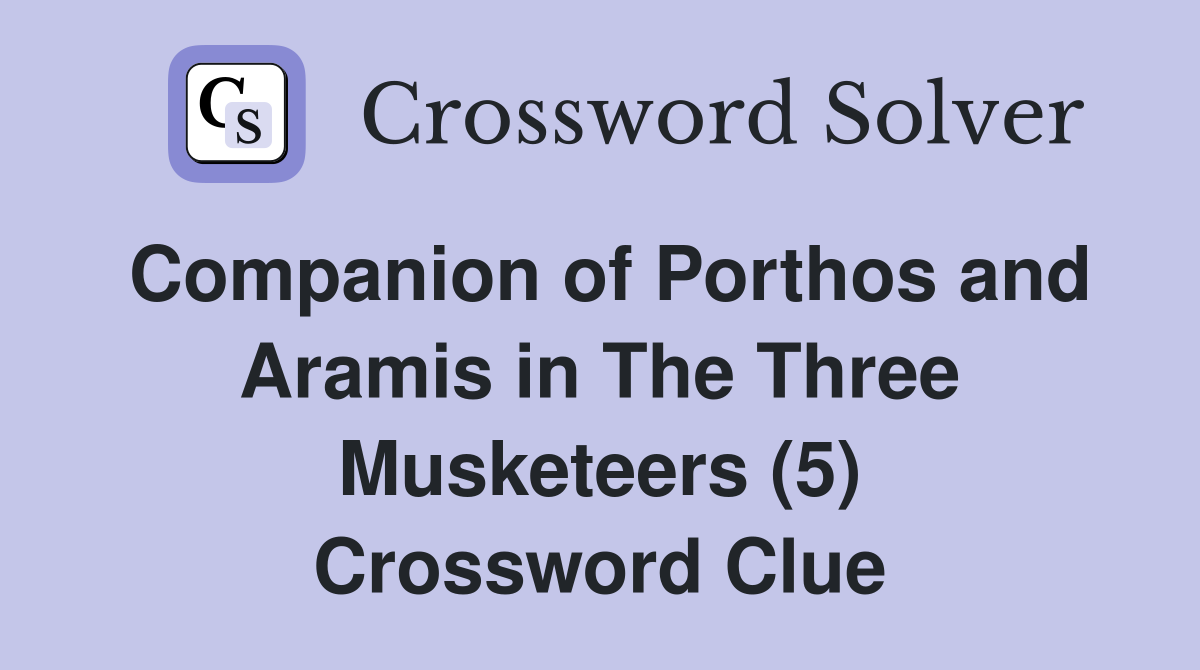 Companion of Porthos and Aramis in The Three Musketeers (5) Crossword Clue
