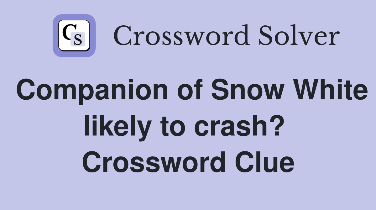 Companion of Snow White likely to crash?  Crossword Clue
