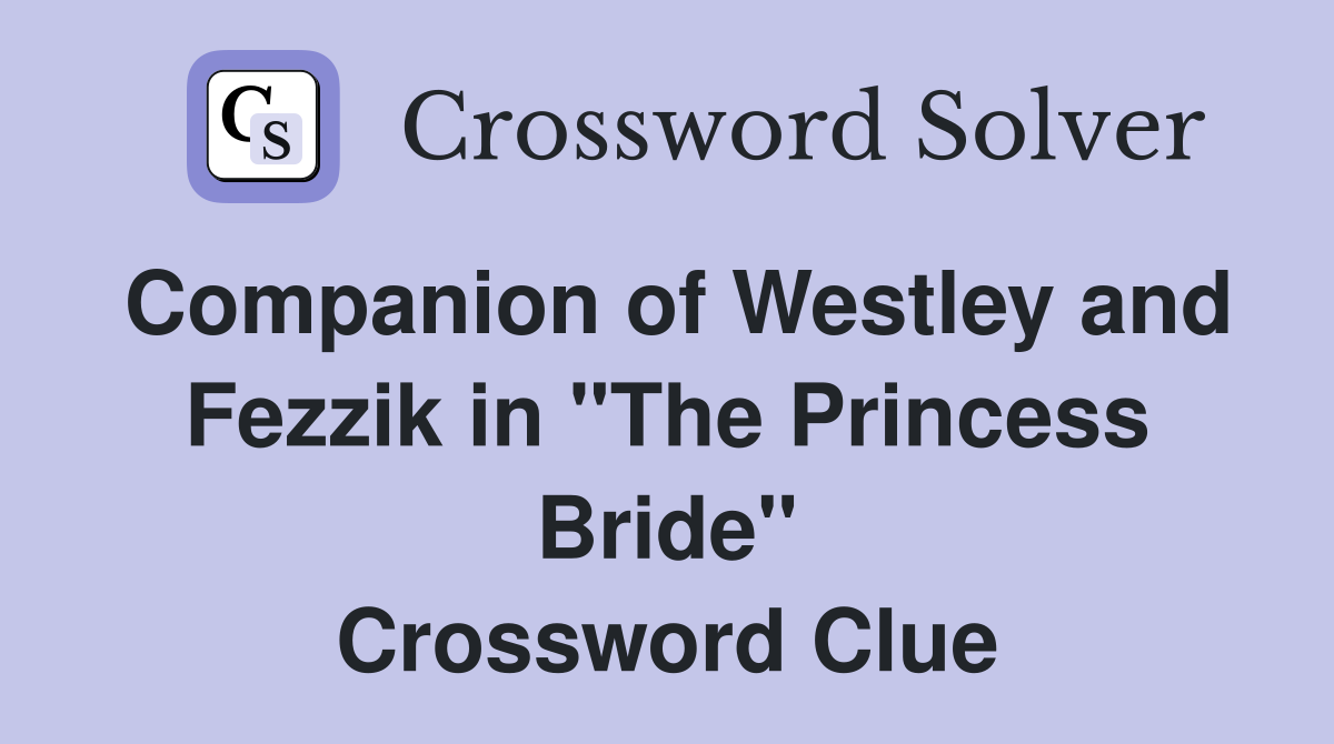 Companion of Westley and Fezzik in "The Princess Bride" Crossword Clue