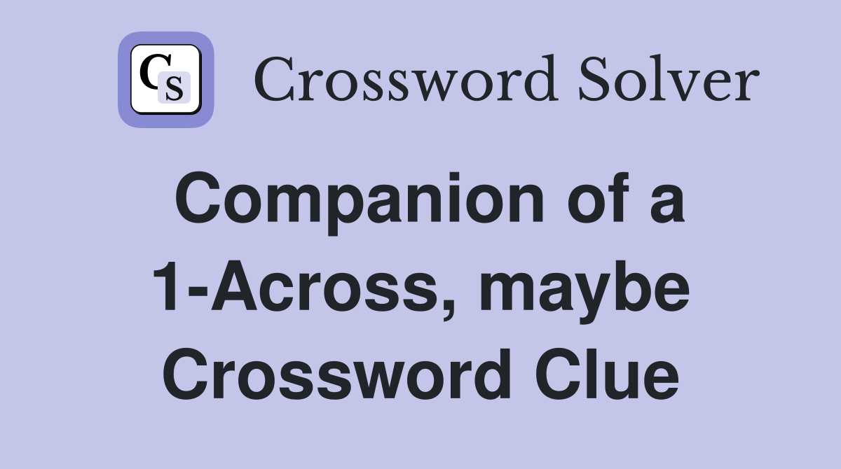 Companion of a 1-Across, maybe Crossword Clue