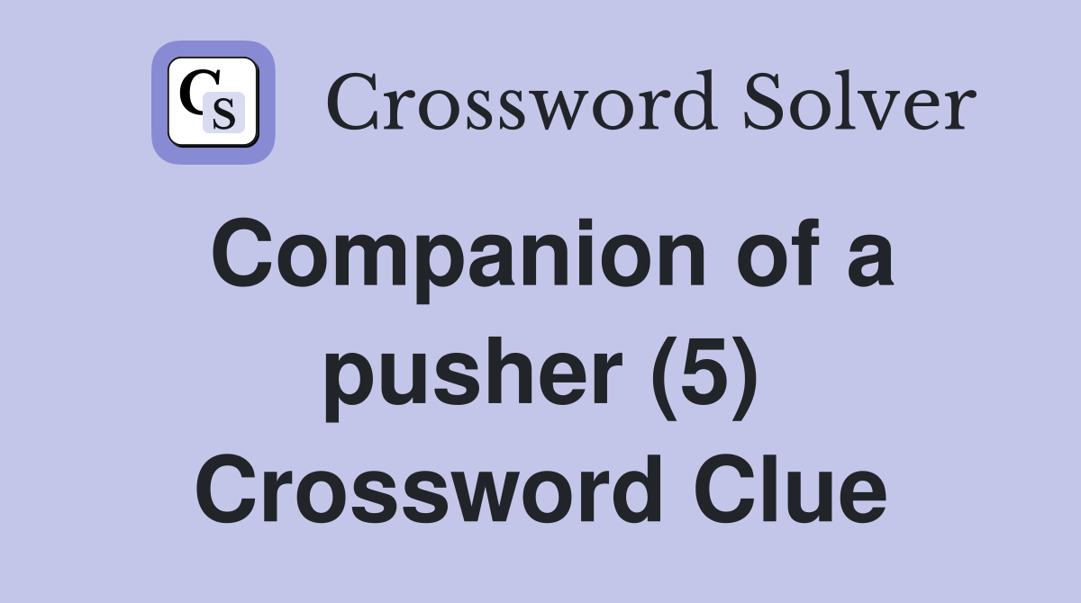 Companion of a pusher (5) Crossword Clue