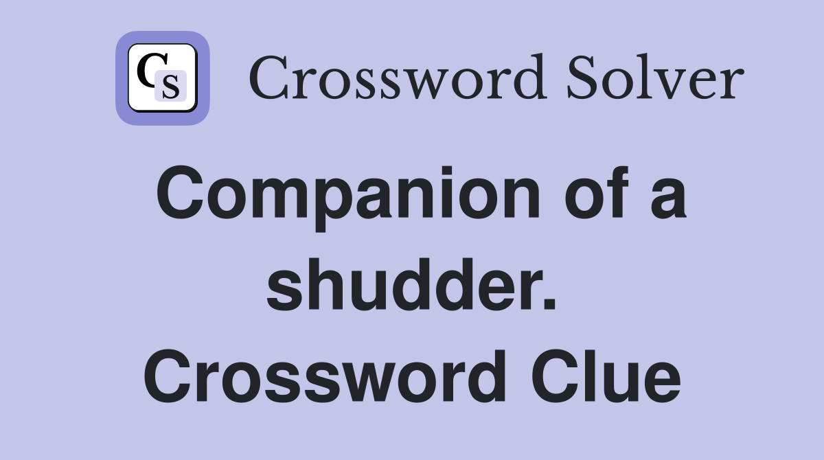 Companion of a shudder. Crossword Clue