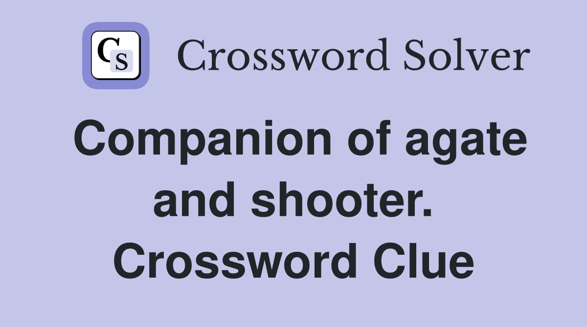 Companion of agate and shooter. Crossword Clue