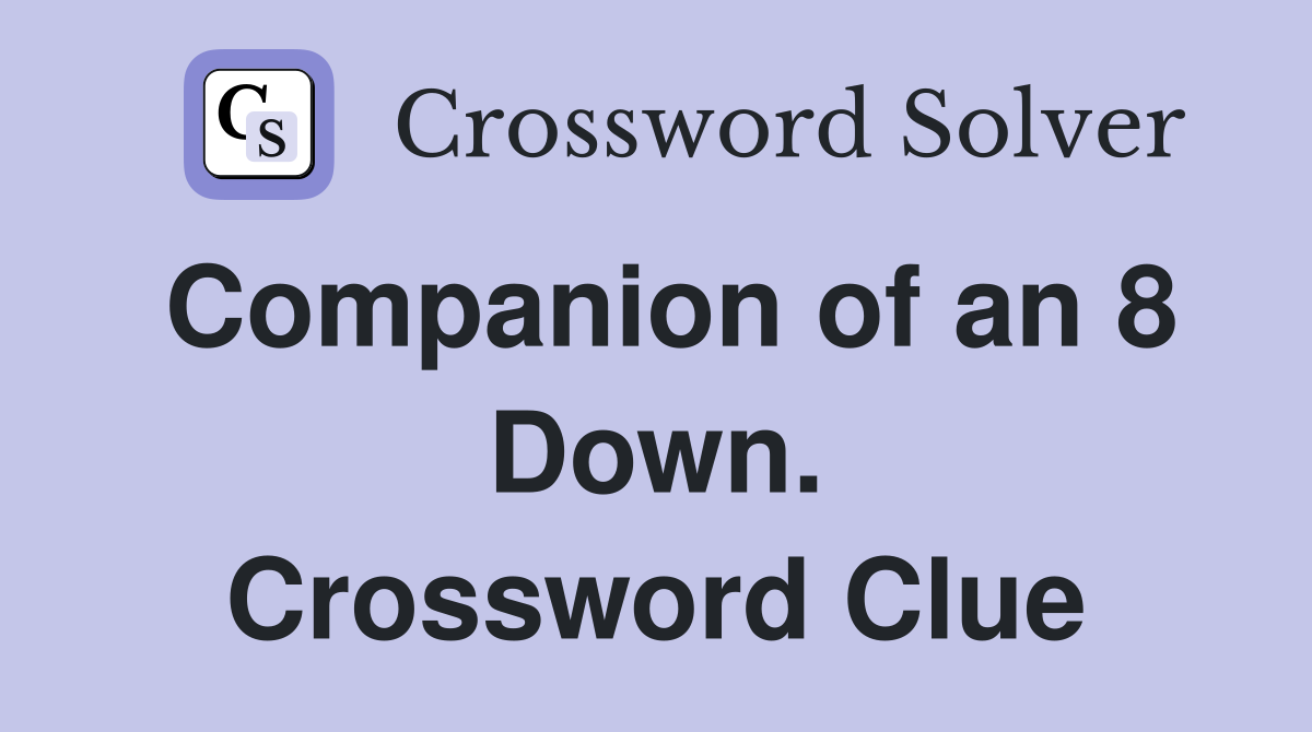 Companion of an 8 Down. Crossword Clue