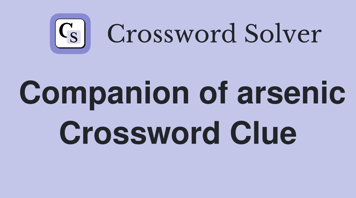 Companion of arsenic Crossword Clue