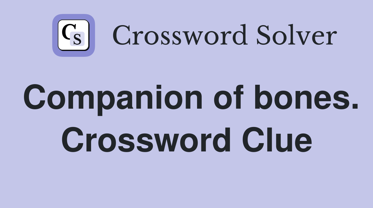 Companion of bones. Crossword Clue