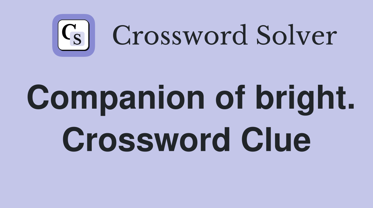 Companion of bright. Crossword Clue