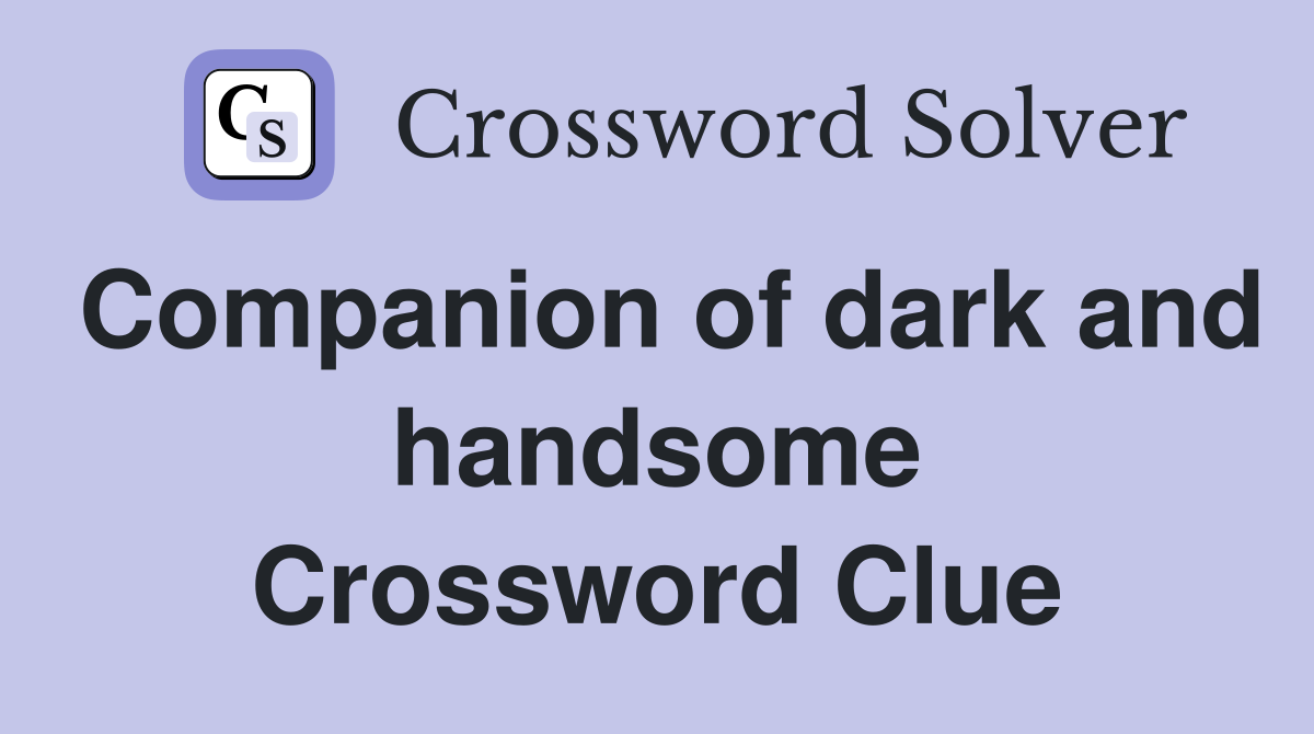 Companion of dark and handsome Crossword Clue