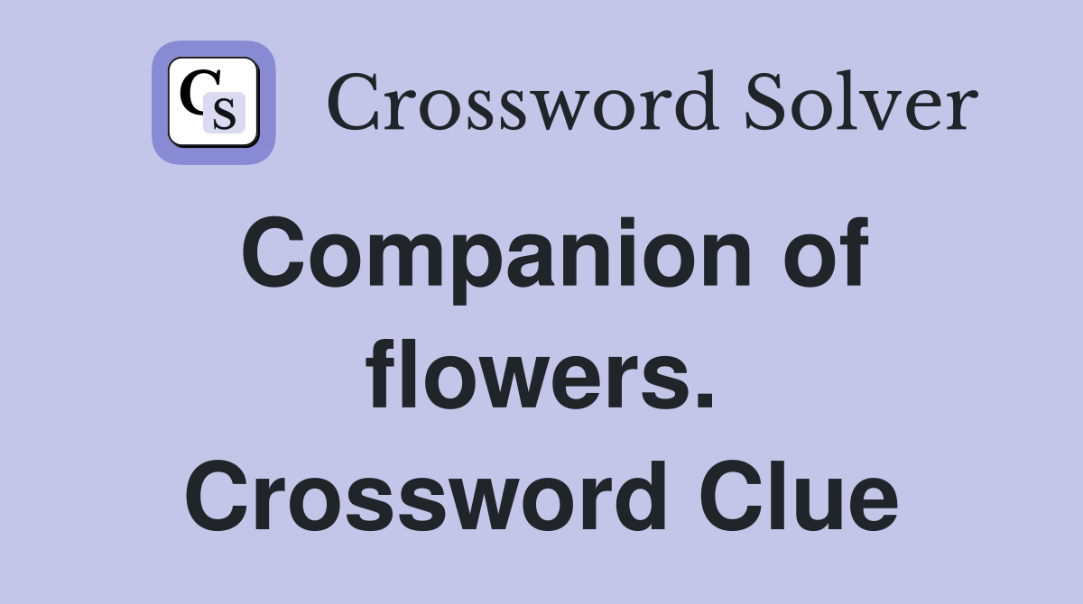 Companion of flowers. Crossword Clue